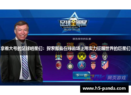 拿着大号的足球明星们:探索那些在绿茵场上用实力征服世界的巨星们 拿着大号的足球明星们:探索那些在绿茵场上用实力征服世界的巨星们