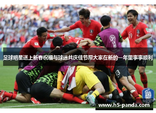 足球明星送上新春祝福与球迷共庆佳节愿大家在新的一年里事事顺利 足球明星送上新春祝福与球迷共庆佳节愿大家在新的一年里事事顺利