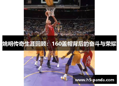 姚明传奇生涯回顾：160盖帽背后的奋斗与荣耀