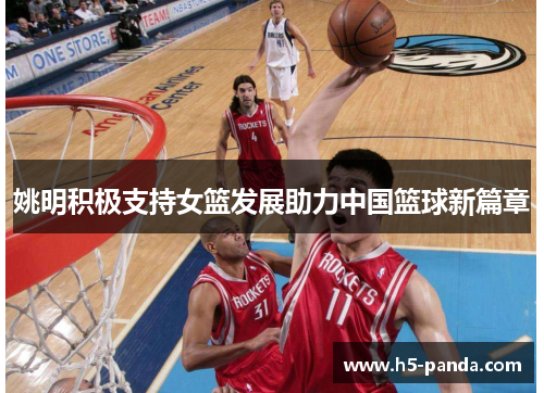 姚明积极支持女篮发展助力中国篮球新篇章