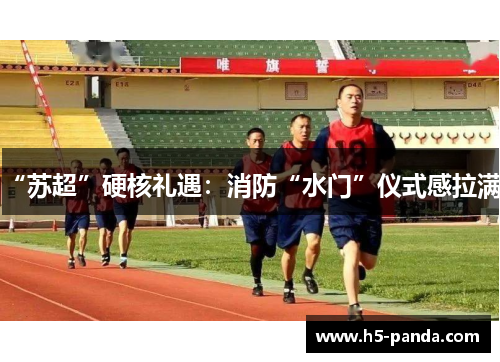 “苏超”硬核礼遇:消防“水门”仪式感拉满! “苏超”硬核礼遇:消防“水门”仪式感拉满!