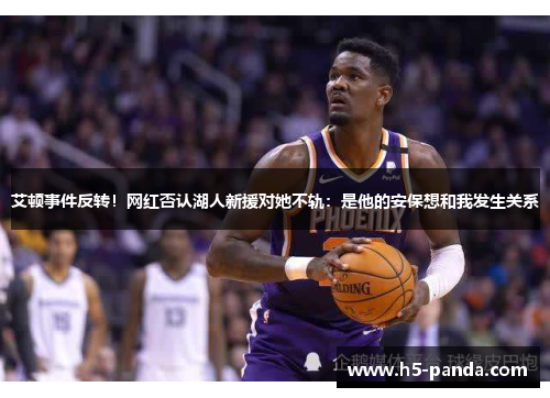 艾顿事件反转!网红否认湖人新援对她不轨:是他的安保想和我发生关系 艾顿事件反转!网红否认湖人新援对她不轨:是他的安保想和我发生关系